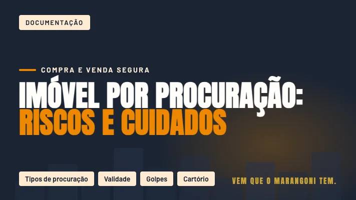 Comprar ou Vender Imóvel por Procuração: Riscos e Cuidados Essenciais